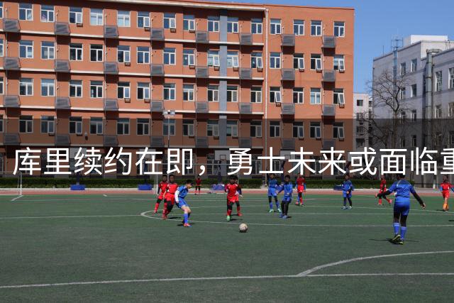 库里续约在即，勇士未来或面临重大转折点